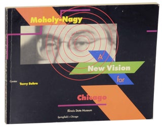Item #142366 Moholy-Nagy: A New Vision for Chicago. Laszlo - Terry Suhre MOHOLY-NAGY