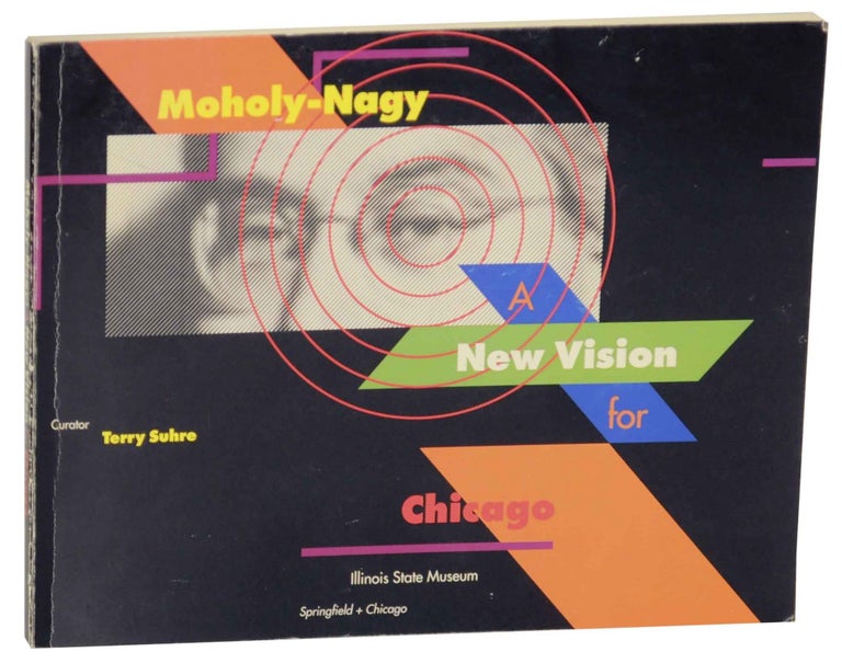 Item #142366 Moholy-Nagy: A New Vision for Chicago. Laszlo - Terry Suhre MOHOLY-NAGY.