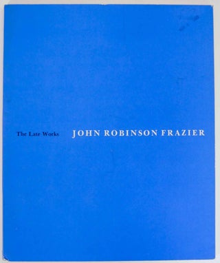 Item #142858 The Late Works: John Robinson Frazier. John Robinson FRAZIER, Daniel Robbins