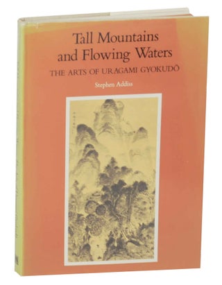 Item #142924 Tall Mountains and Flowing Waters: The Arts of Uragami Gyokudo. Stephen ADDISS