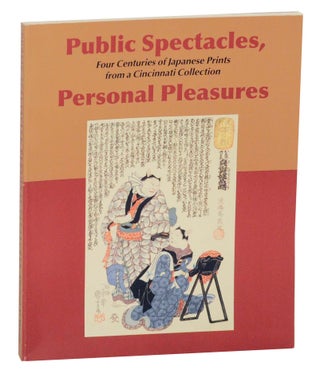 Item #143084 Public Spectacles, Personal Pleasures: Four Centuries of Japanese Prints from a...