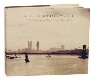 Item #143742 All the Mighty World: The Photographs of Roger Fenton, 1852-1860. Roger FENTON,...