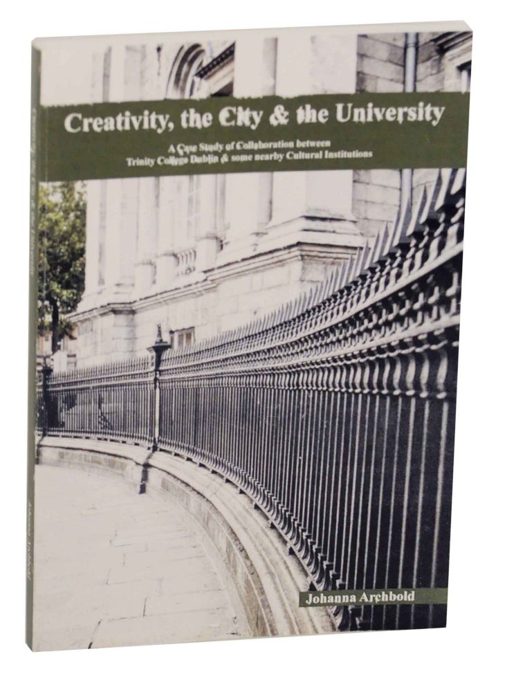 Item #144211 Creativity, The City & The University: A Case Study of Collaboration between Trinity College Dublin and some nearby Cultural Institutions. Johanna ARCHBOLD.