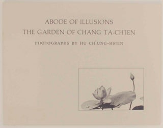 Item #144650 Abode of Illusions: The Garden of Chang Ta-ch'ien. Richard E. STRASSBERG, Hu...