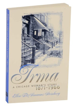 Item #144671 Irma: A Chicago Woman's Story, 1871-1966. Ellen Fitzsimmons STEINBERG