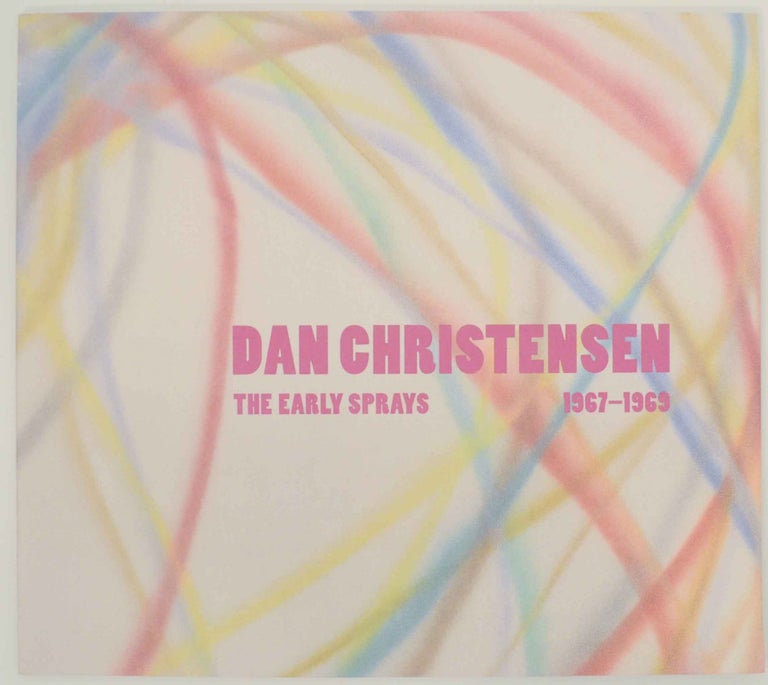 Item #145921 Dan Christensen: The Early Sprays 1967-1969. Dan CHRISTENSEN, Lisa N. Peters.
