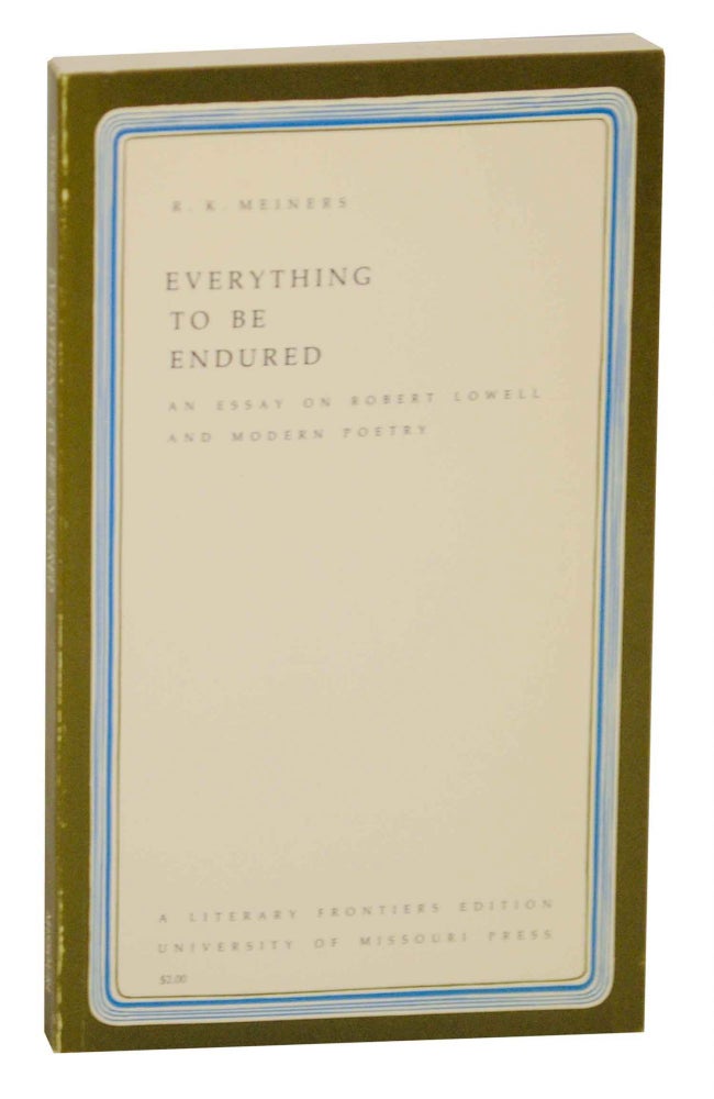Item #147046 Everything to be Endured: An Essay on Robert Lowell and Modern Poetry. R. K. MEINERS.