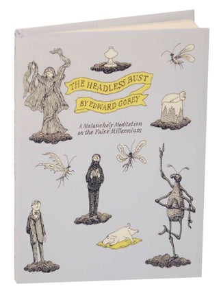 Item #147949 The Headless Bust: A Melancholy Mediation of the False Millennium. Edward GOREY