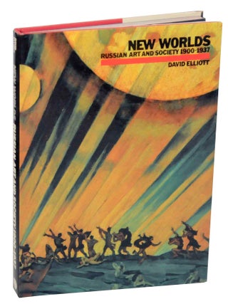Item #148185 New Worlds: Russian Art and Society 1900-1937. David ELLIOTT