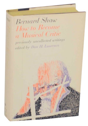 Item #148390 How to Become a Musical Critic. Bernard SHAW