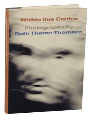 Item #148617 Within This Garden: Photographs by Ruth Thorne-Thomsen. Ruth THORNE-THOMSEN,...