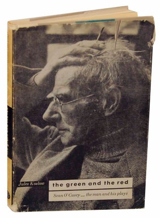 Item #150763 The Green and the Red: Sean O'Casey... The Man and His Plays. Jules KOSLOW,...