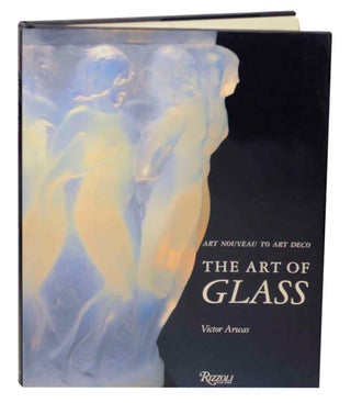 Item #151145 The Art of Glass: Art Nouveau to Art Deco. Victor ARWAS, Susan Newell