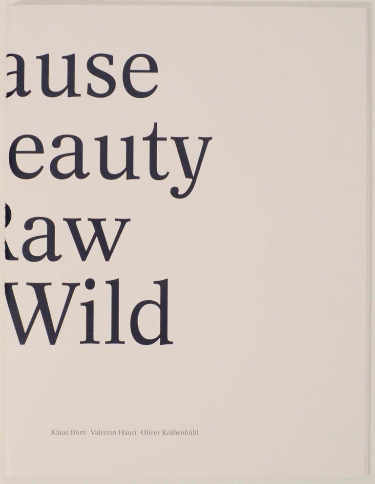 Item #151373 Because Her Beauty is Raw and Wild. Klaus BORN, Irene Muller, Oliver Krahenbuhl, Valentin Hauri.