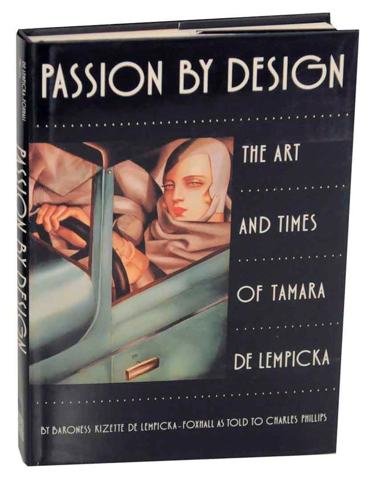 Item #151936 Passion By Design: The Art and Times of Tamara de Lempicka. Baroness Kisette DE LEMPICKA-FOXHALL, Charles Phillips.