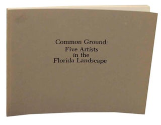 Item #151962 Common Ground: Five Artists in the Florida Landscape. Michael AUPING, Helen,...