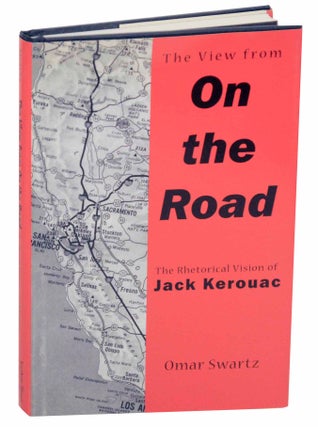 Item #153076 The View from On The Road: The Rhetorical Vision of Jack Kerouac. Omar SWARTZ