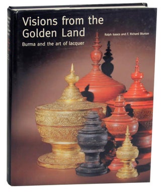 Item #153457 Visions from the Golden Land: Burma and the Art of Lacquer. Ralph ISAACS, T....