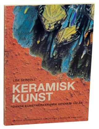 Item #153460 Keramisk Kunst: Dansk Kunstnerkeramik Gennem 100 ar. Lise SEISBOLL