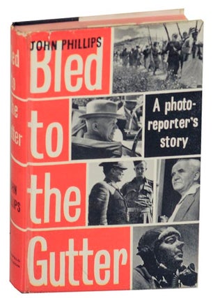 Item #153654 Bled to The Gutter: A Photo-Reporter's Story. John PHILLIPS