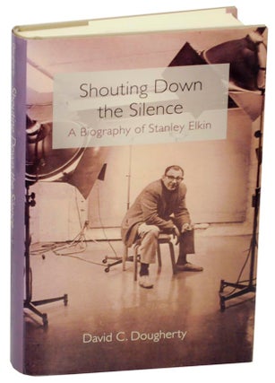 Item #154365 Shouting Down the Silence: A Biography of Stanley Elkin. David C. DOUGHERTY