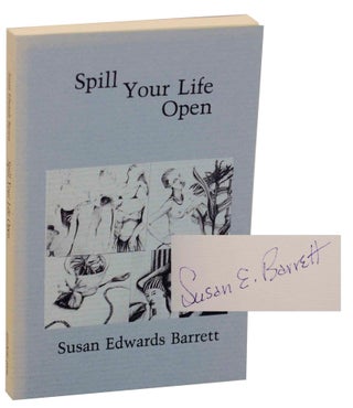 Item #154461 Spill Your Life Open (Signed First Edition). Susan Edwards BARRETT