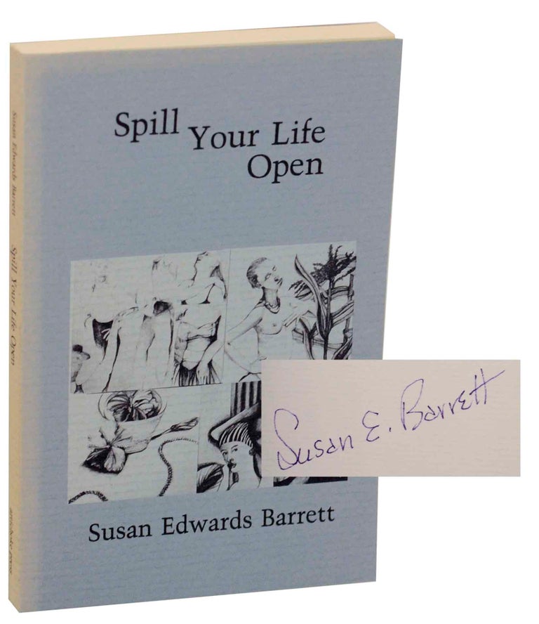 Item #154461 Spill Your Life Open (Signed First Edition). Susan Edwards BARRETT.