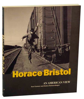 Item #155394 Horace Bristol: An American View. Ken CONNER, Debra Heimerdinger, Horace Bristol
