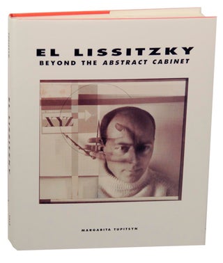 Item #155647 El Lissitzky: Beyond the Abstract Cabinet: Photography, Design, Collaboration....