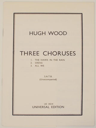 Item #155673 Three Choruses S.A.T.B. Unaccompanied. Hugh WOOD, James Joyce, Ted Hughes,...