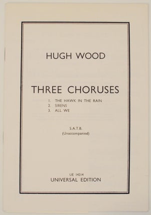 Item #155673 Three Choruses S.A.T.B. Unaccompanied. Hugh WOOD, James Joyce, Ted Hughes,...