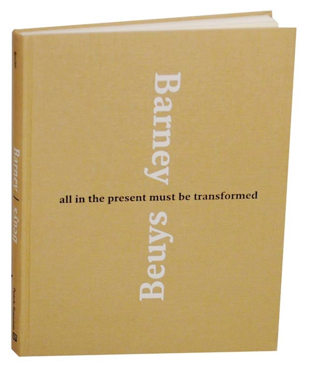 Item #156152 Barney/Beuys: All in the Present Must Be Transformed. Nancy SPECTOR, Matthew Barney, Nat Trotman, Christian Scheidemann, Mark Taylor, Joseph Beuys.