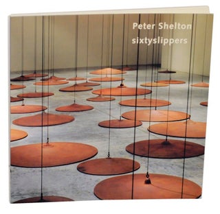 Item #156394 Peter Shelton: sixtyslippers. Peter SHELTON, Jacquelynne Baas, Constance Lewallen