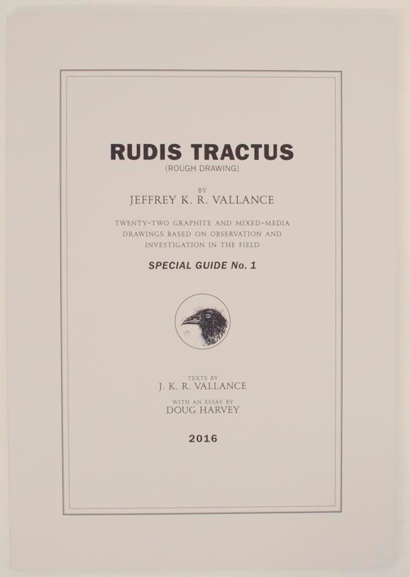 Item #156460 Rudis Tractus (Rough Drawing Twenty-Two Graphice and Mixed Media Drawings Based on Observation and Investigation in the Field Special Guide No. 1. Jeffrey K. R. VALLANCE, Doug Harvey.