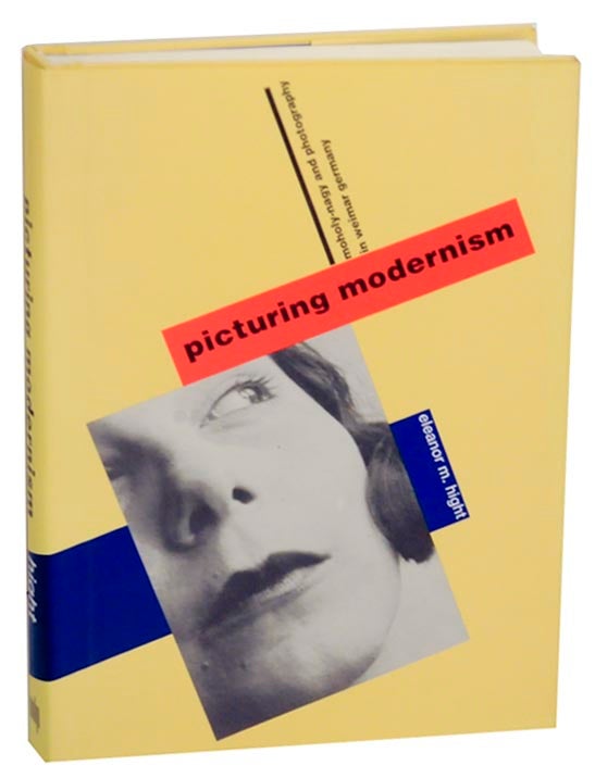 Item #156861 Picturing Modernism: Moholy-Nagy and Photography in Weimar Germany. Eleanor M. HIGHT, Laszlo Moholy-Nagy.