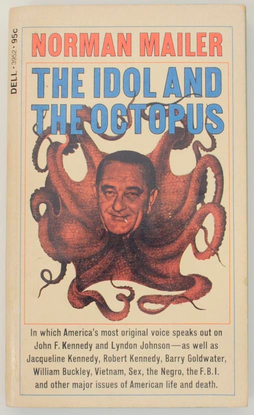 Item #157218 The Idol and The Octopus: Political Writings on the Kennedy and Johnson Administrations. Norman MAILER.