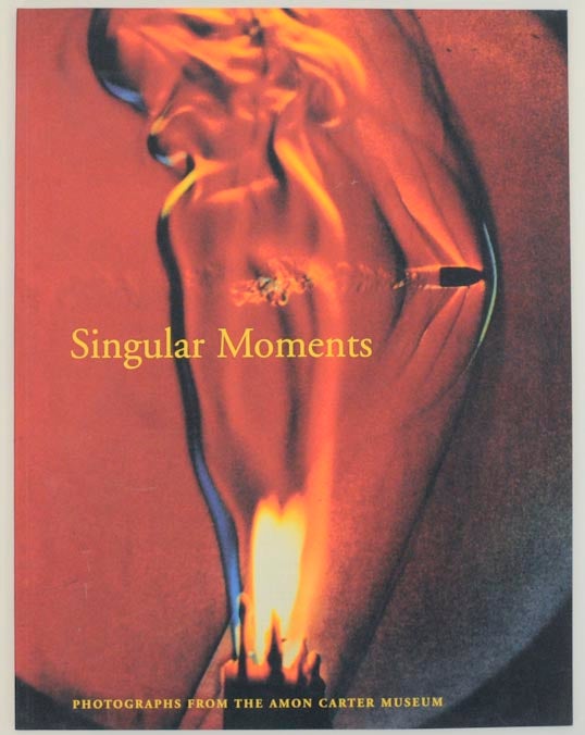 Item #157310 Singular Moments: Photographs from the Amon Carter Museum. Barbara McCANDLESS, John Rohrbach.