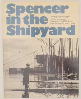 Item #158732 Spencer in the Shipyard: Paintings and drawing by Stanley Spencer and...