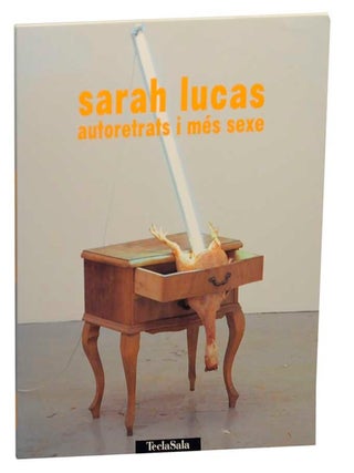 Item #158881 Sarah Lucas: autoretrats i mes sexe / autorretratos y mas sexo / self-portraits...