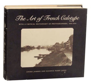 Item #159209 The Art of French Calotype with a Critical Dictionary of Photographers,...