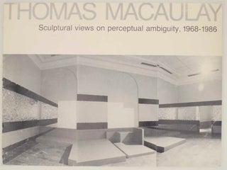 Item #159522 Thomas Macaulay: Sculptural Views on Perceptual Ambiguity, 1968-1986. Thomas...