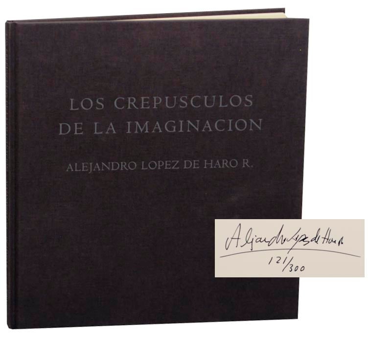 Item #159729 Los Crepusculos De La Imaginacion (Signed Limited Edition). Alejandro LOPEZ DE HARO R.