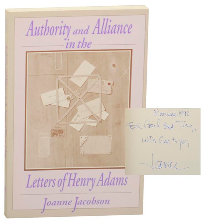 Item #160461 Authority and Alliance in the Letters of Henry Adams (Signed First Edition). Joanne JACOBSON.