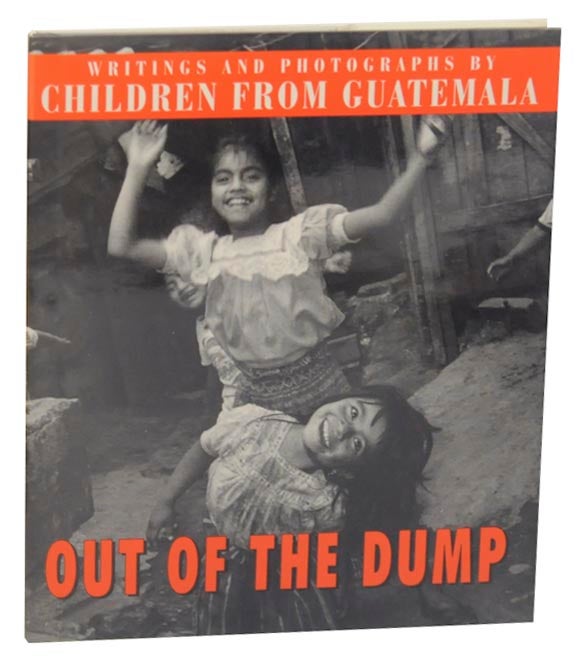Item #160772 Out of The Dump: Writings and Photogrpahs by Children of Guatemala. Kristine L. FRANKLIN, Nancy McGirr.