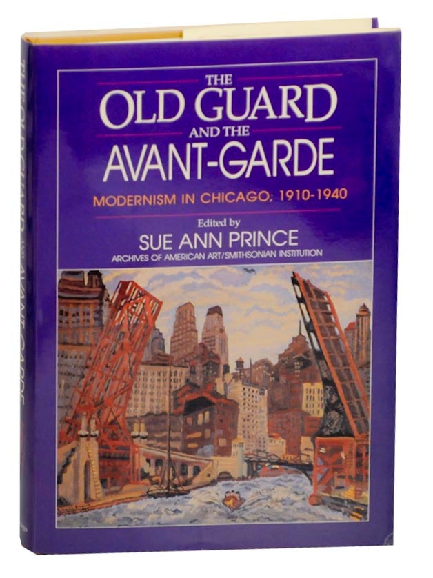 Item #160914 The Old Guard and the Avant-Garde: Modernism in Chicago, 1910-1940. Sue Ann PRINCE.