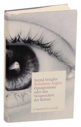 Item #160953 Belichtete Augen: Optogramme oder das Versprechen der Retina. Bernd STIEGLER