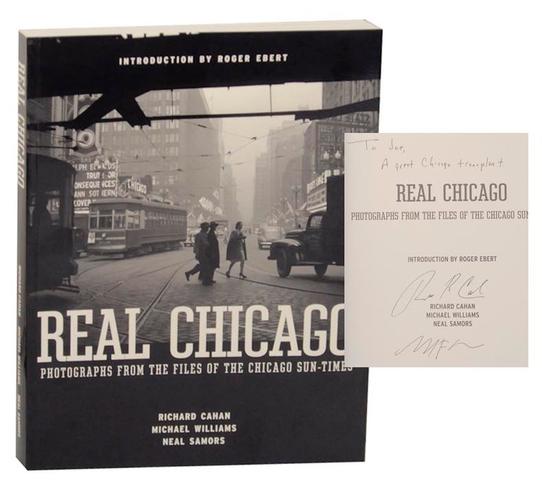 Item #160964 Real Chicago: Photographs From the Files of The Chicago Sun-Times (Signed). Richard CAHAN, Michael Williams, Neal Samors.