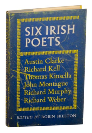 Item #161335 Six Irish Poets. Robin SKELTON, Richard Kell Austin Clarke, Richard Murphy,...