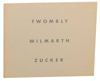 Item #161902 Twombly Wilmarth Zucker. Cy TWOMBLY, Christopher Wilmarth, Joe Zucker