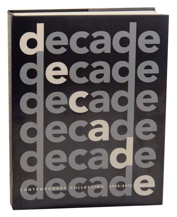 Item #162072 Decade: Contemporary Collecting 2002-2012. Douglas DREISHPOON, Heather Pesanti, Louis Grachos, David Pagel.
